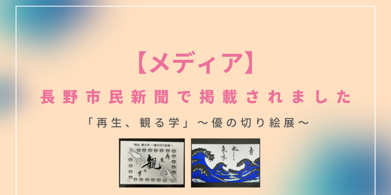 【メディア】「再生、観る学」～優の切り絵展～が長野市民新聞で掲載されました