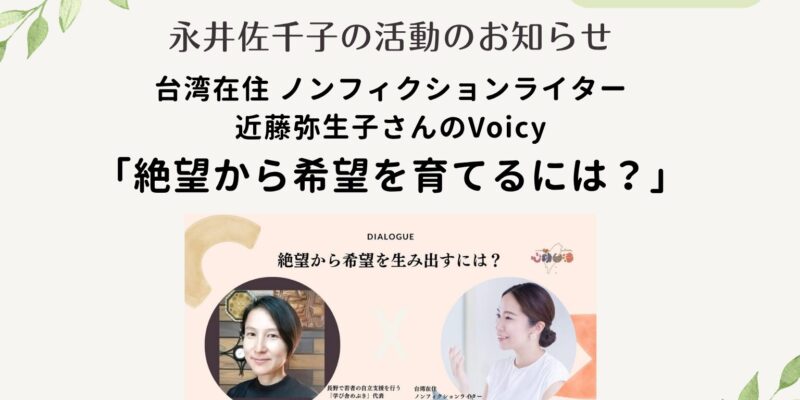 【永井佐千子の活動のお知らせ】近藤弥生子さんのVoicy「絶望から希望を育てるには？」